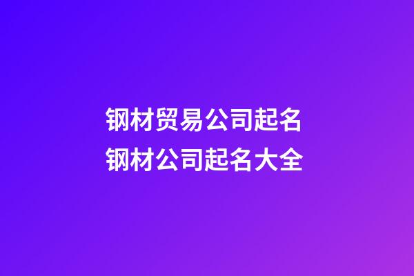 钢材贸易公司起名 钢材公司起名大全-第1张-公司起名-玄机派